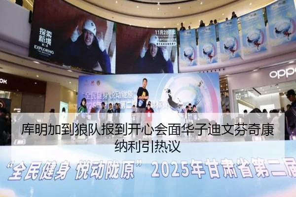 库明加到狼队报到开心会面华子迪文芬奇康纳利引热议